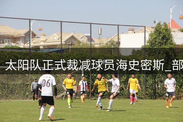 太阳队正式裁减球员海史密斯 部分薪资不受保障