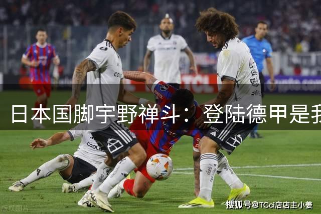 日本国脚宇野禅斗：登陆德甲是我职业生涯的重要一步