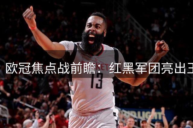 欧冠焦点战前瞻：红黑军团亮出王牌组合 莱奥搭档克罗地亚传奇